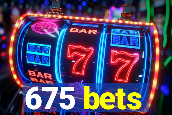 675 bets